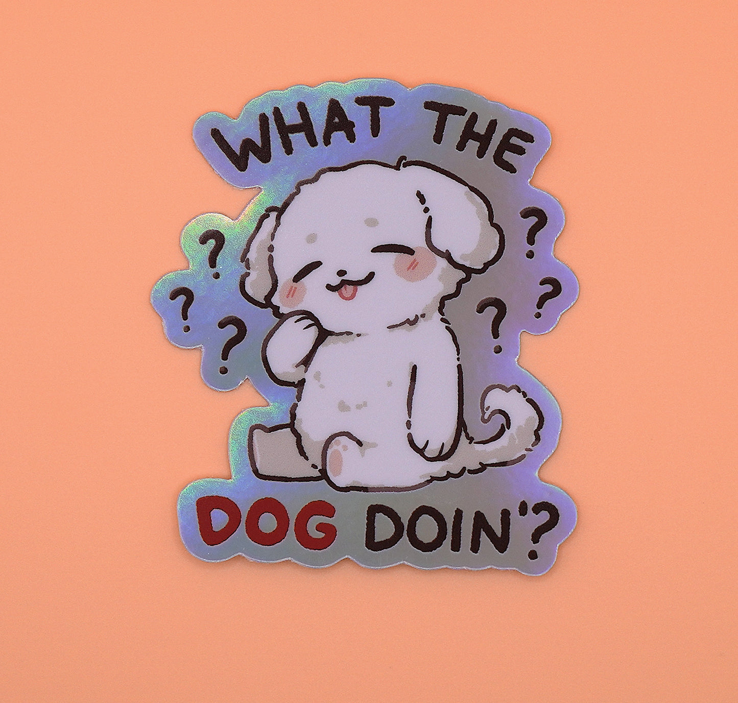 "What The Dog Doin'?" 3 inch Oil Slick Holographic Vinyl Sticker